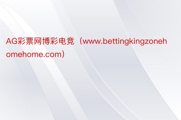 AG彩票网博彩电竞（www.bettingkingzonehomehome.com）