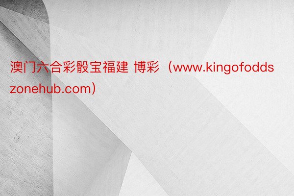 澳门六合彩骰宝福建 博彩（www.kingofoddszonehub.com）