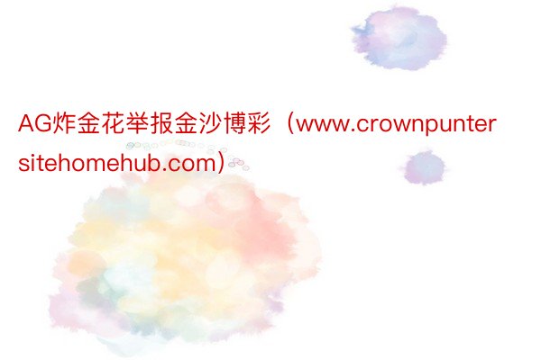 AG炸金花举报金沙博彩（www.crownpuntersitehomehub.com）