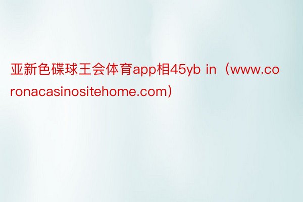 亚新色碟球王会体育app相45yb in（www.coronacasinositehome.com）