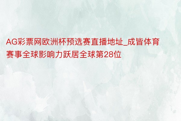 AG彩票网欧洲杯预选赛直播地址_成皆体育赛事全球影响力跃居全球第28位