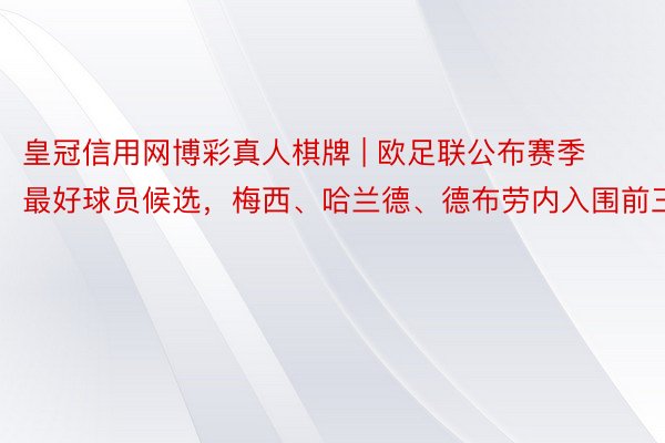 皇冠信用网博彩真人棋牌 | 欧足联公布赛季最好球员候选，梅西、哈兰德、德布劳内入围前三