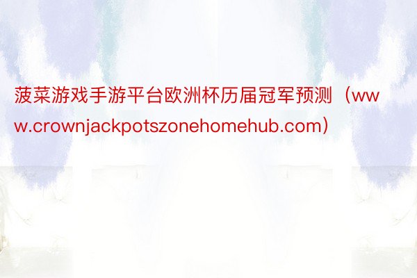 菠菜游戏手游平台欧洲杯历届冠军预测（www.crownjackpotszonehomehub.com）