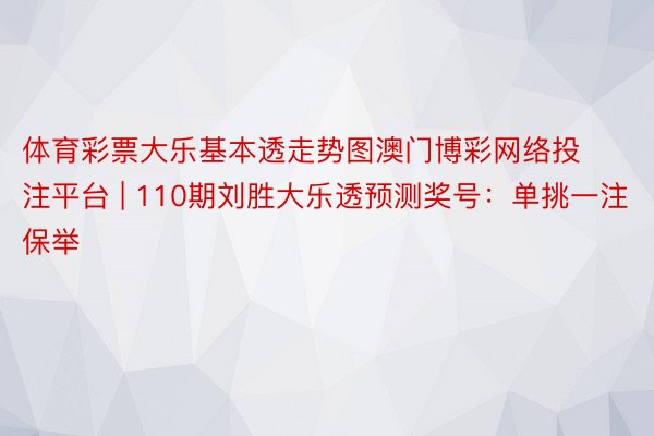 体育彩票大乐基本透走势图澳门博彩网络投注平台 | 110期刘胜大乐透预测奖号：单挑一注保举